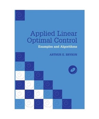 Applied Linear Optimal Control: Examples and Algorithms, Arthur E. Bryson