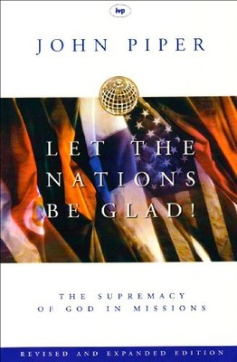 Let the nations be glad: The Supremacy of God in Missions,John P