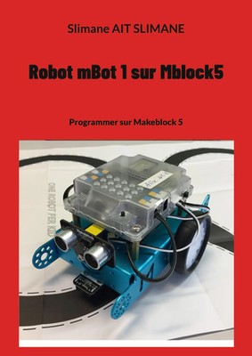 Robot mBot 1 sur Mblock5 Programmer sur Makeblock 5 Slimane Ait Slimane Buch