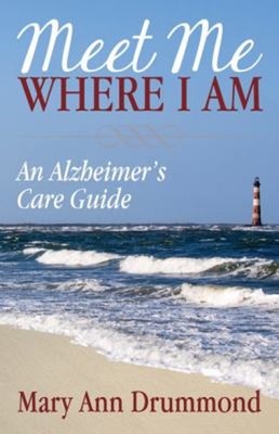 Meet Me Where I Am : An Alzheimer's Care Guide Paperback Mary Ann