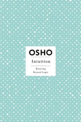 Intuition Knowing Beyond Logic Insight S by Osho PAPERBACK 9780312275679