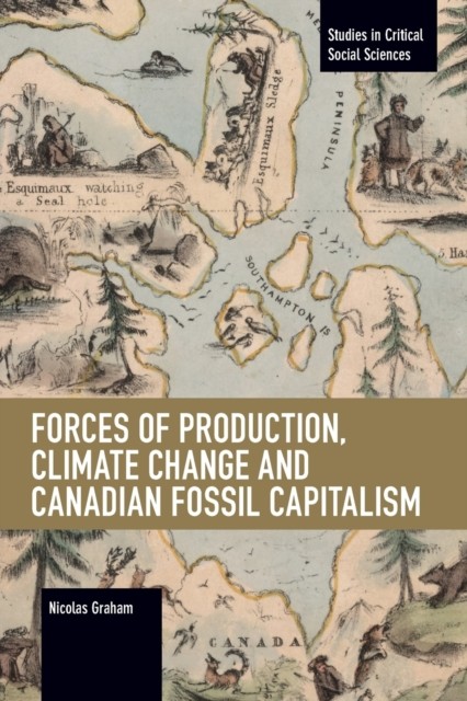 Forces of Production, Climate Change and Canadian  by Nicolas Graham PAPERBACK
