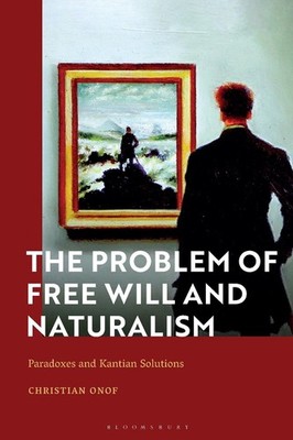 The Problem of Free Will and Naturalism: Paradoxes and Kantian Solutions by Chri