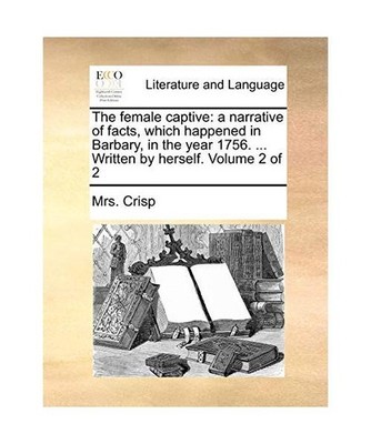The Female Captive: A Narrative of Facts, Which Happened in Barbary, in the Year