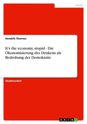 Hendrik Thurnes | It's the economy, stupid - Die Ökonomisierung des Denkens...