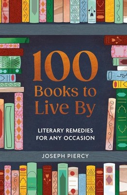 100 Books to Live by: Literary Remedies for Any Occasion Hardcover