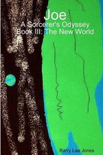 Joe: A Sorcerer's Odyssey Book III: the New World by Barry Lee Jones (English) P