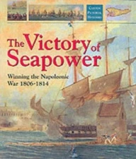 The Victory of Seapower : Winning the Napoleonic War 1806-1814 Ri