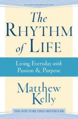 The Rhythm of Life: Living Every Day with Passion & Purpose by Matthew Kelly, Ac