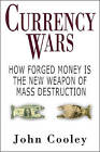 Currency Wars: How Forged Money Is the New Weapon of Mass Destruction by John W Cooley (Hardback)