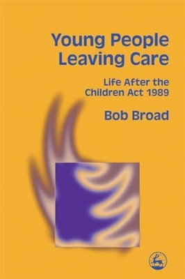 Young People Leaving Care: Life After the Children Act 1 by Bob Broad 1853024120