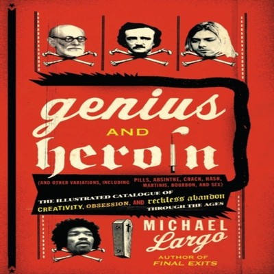 Genius and Heroin The Illustrated Catalogue of Creativity Obsessi
