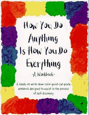 The How You Do Anything Is How You Do Everything Workbook Hardcov