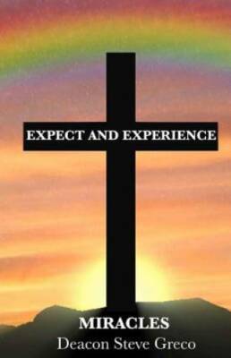 Expect and Experience Miracles - Paperback By Greco, Dcn Steve L - GOOD