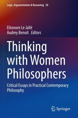 Le Jall - Thinking with Women Philosophers   Critical Essays in Pract - X555z