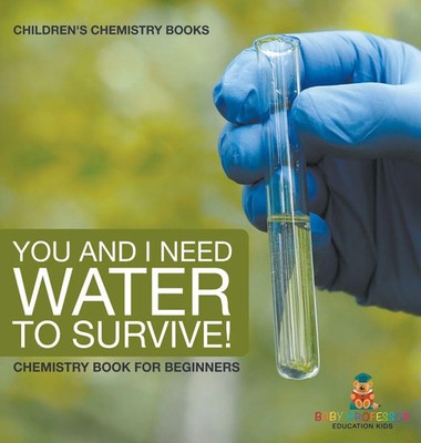 Baby | You and I Need Water to Survive! Chemistry Book for Beginners...