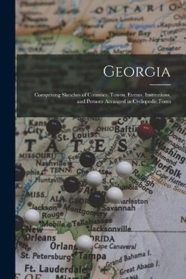 Georgia: Comprising Sketches of Counties, Towns, Events, Institutions, and