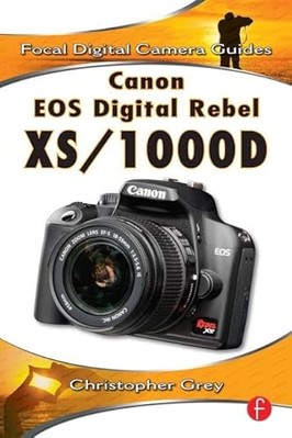 Canon EOS Digital Rebel XS/1000D: Focal Digital Camera Guides by Christopher ...
