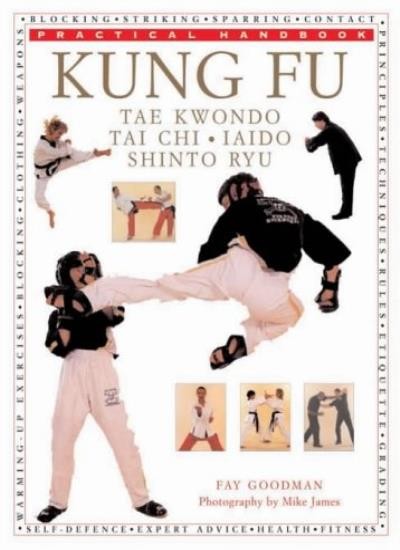 Kung Fu: A Practical Guide to Kung Fu, Tae Kwondo, Tai Chi, Kend