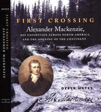 FIRST CROSSING: ALEXANDER MACKENZIE, HIS EXPEDITION ACROSS By Derek Hayes *VG+*