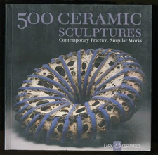 500 Ceramic Sculptures : Contemporary Practice, Singular Works by Tourtillott