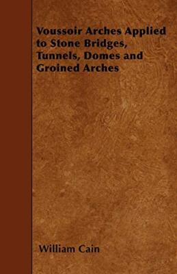 Cain - Voussoir Arches Applied to Stone Bridges Tunnels Domes and Gr - X555z