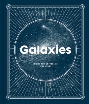 Galaxies: Inside the Universe's Star Cities by Eicher, David J. [Hardcover]