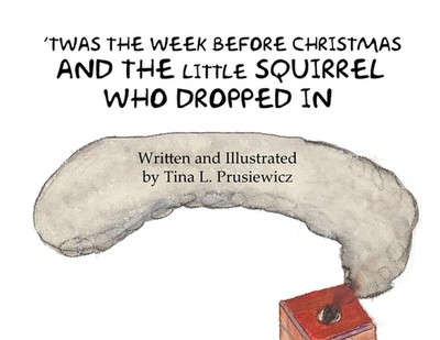 'Twas the Week Before Christmas and the Little Squirrel Who Dropped In by Tina L