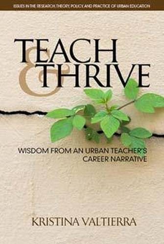 Teach & Thrive – Wisdom from an Urban Teacher`s Career Narrative Valtierra