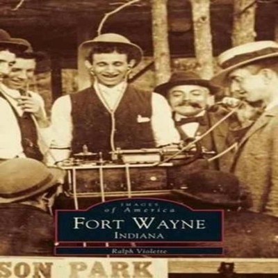 Fort Wayne Indiana Ralph Violette Hardcover Arcadia Publishing