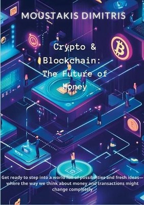 Crypto & Blockchain: The Future of Money by Dimitris Moustakis Paperback Book