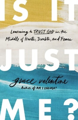 Is It Just Me?: Learning To Trust God In The Middle Of Hurts, Doubts, And F...