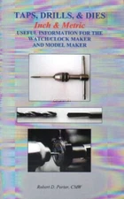 Taps, Drills & Dies - Inch & Metric - for the Watch/Clock Maker by Robert Porter