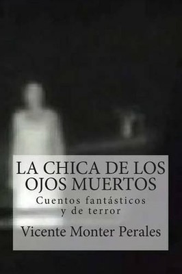 La chica de los ojos muertos: Cuentos fant?sticos y de terror by Vicente Monter