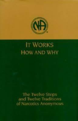 It Works, How and Why: The Twelve Steps and Twelve Traditions of Narcotics...