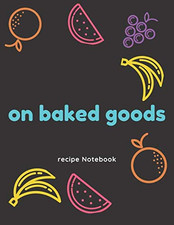 On Baked Goods: Recipe Notebook, Journal, Diary, Size 8.5” X 11” , 100 Pages, So
