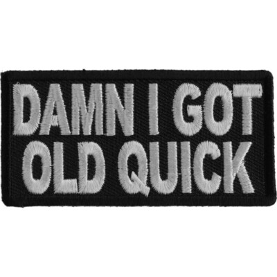 Damn I Got Old Quick   Embroidered Sew On Iron On  Funny  Patch 3'' x 1.1/2'' New