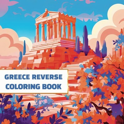 Greece Reverse Coloring Book: Watercolor Greece Coloring Book for Adult, Teens f