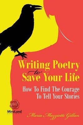 Writing Poetry to Save Your Life - Gillan, Maria Mazziotti