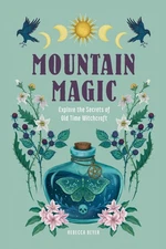 Mountain Magic: Explore the Secrets of Old Time Witchcraft by Rebecca Beyer (Eng