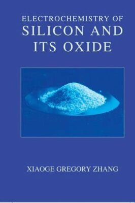Electrochemistry of Silicon and Its Oxide by Xiaoge Gregory Zhang: New