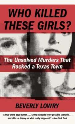 Who Killed These Girls?: The Unsolved Murders That Rocked a Texas Town by Lowry