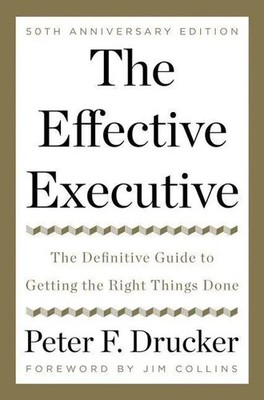 The Effective Executive The Definitive Guide to Getting the Right Things Done