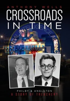 Crossroads in Time: Philby & Angleton A Story of Treachery by Anthony Wells: New
