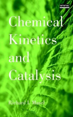 Chemical Kinetics and Catalysis by Richard I. Masel