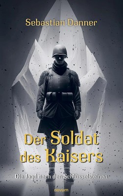 Der Soldat des Kaisers Die Jagd nach den Schlüsselsteinen Sebastian Danner Buch