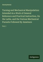 Anonymous | Turning And Mechanical Manipulation: Intended As A Work Of...