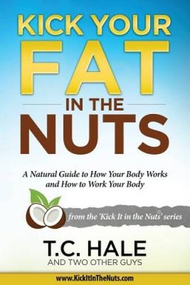 Kick Your Fat in the Nuts - Paperback By Hale, T.C. - GOOD