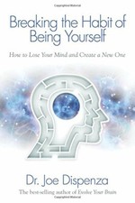 Breaking the Habit of Being Yourself: How to Lose Your Mind ... by Dispenza, Joe
