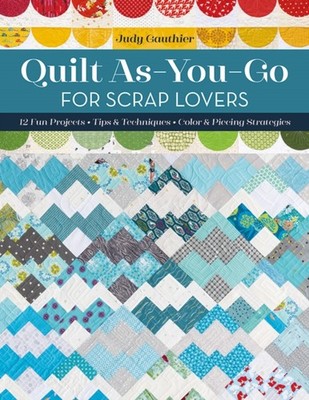Quilt As-You-Go for Scrap Lovers: 12 Fun Projects;  by Judy Gauthier PAPERBACK